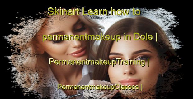Skinart Learn how to permanentmakeup in Dole | PermanentmakeupTraining | PermanentmakeupClasses | SkinartTraining-France